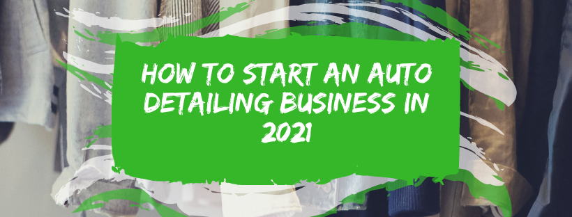 How to Start an Auto Detailing Business: Ultimate Guide for 2021